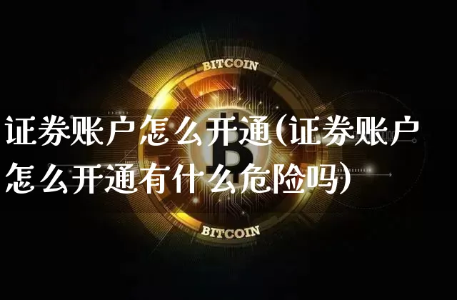 证券账户怎么开通(证券账户怎么开通有什么危险吗)_https://www.czytfl.com_期货走势_第1张