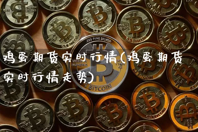 鸡蛋期货实时行情(鸡蛋期货实时行情走势)_https://www.czytfl.com_期货交易_第1张