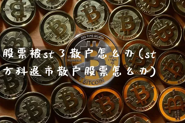 股票被st了散户怎么办(st方科退市散户股票怎么办)_https://www.czytfl.com_期货行情_第1张
