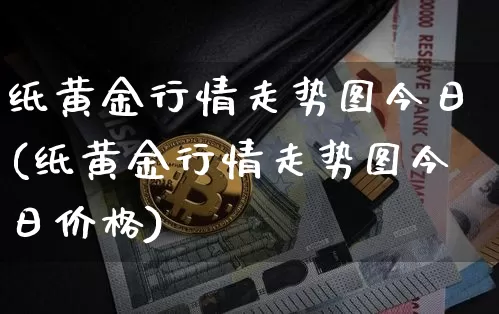 纸黄金行情走势图今日(纸黄金行情走势图今日价格)_https://www.czytfl.com_期货行情_第1张