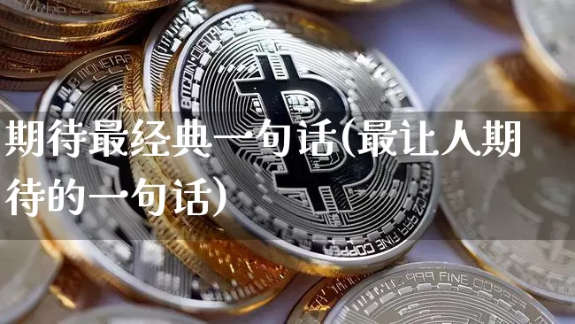 期待最经典一句话(最让人期待的一句话)_https://www.czytfl.com_期货走势_第1张