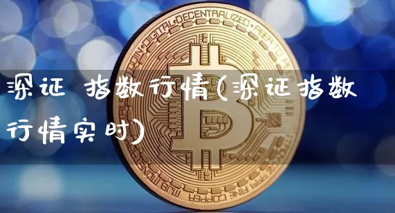 深证 指数行情(深证指数行情实时)_https://www.czytfl.com_期货行情_第1张