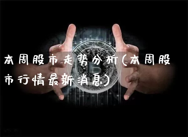 本周股市走势分析(本周股市行情最新消息)_https://www.czytfl.com_期货行情_第1张