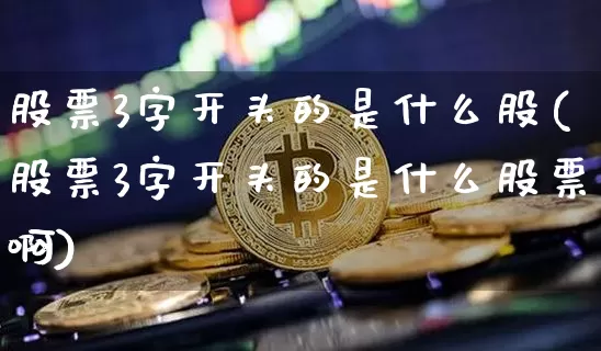 股票3字开头的是什么股(股票3字开头的是什么股票啊)_https://www.czytfl.com_期货行情_第1张