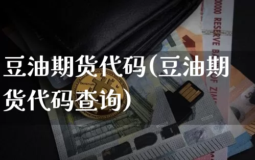 豆油期货代码(豆油期货代码查询)_https://www.czytfl.com_期货行情_第1张