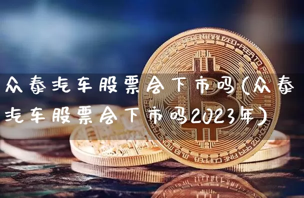 众泰汽车股票会下市吗(众泰汽车股票会下市吗2023年)_https://www.czytfl.com_期货走势_第1张