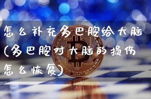 怎么补充多巴胺给大脑(多巴胺对大脑的损伤怎么恢复)_https://www.czytfl.com_期货走势_第1张