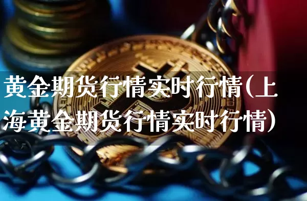 黄金期货行情实时行情(上海黄金期货行情实时行情)_https://www.czytfl.com_期货行情_第1张