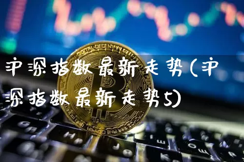 沪深指数最新走势(沪深指数最新走势5)_https://www.czytfl.com_期货价格_第1张