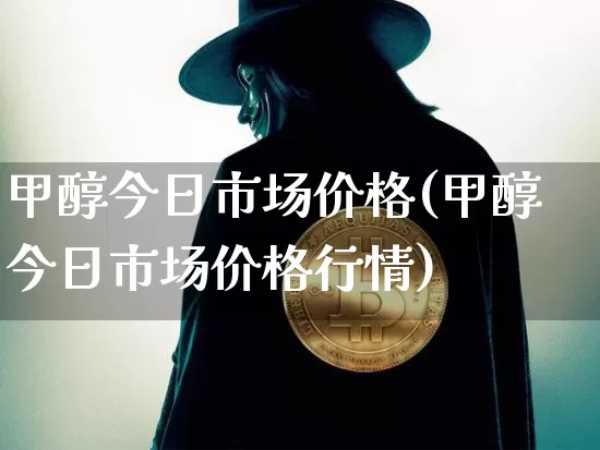甲醇今日市场价格(甲醇今日市场价格行情)_https://www.czytfl.com_期货_第1张