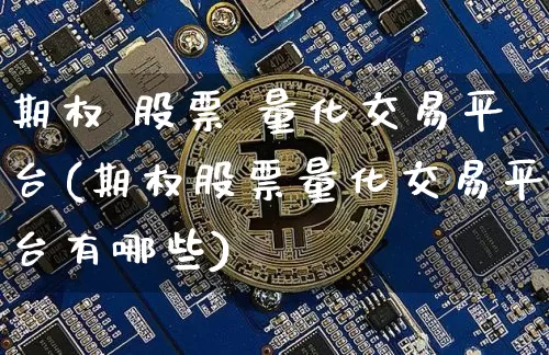 期权 股票 量化交易平台(期权股票量化交易平台有哪些)_https://www.czytfl.com_期货走势_第1张