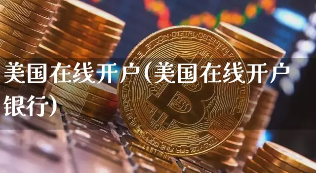 美国在线开户(美国在线开户银行)_https://www.czytfl.com_期货行情_第1张
