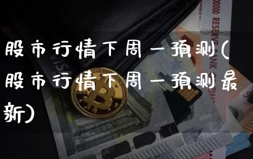 股市行情下周一预测(股市行情下周一预测最新)_https://www.czytfl.com_期货行情_第1张