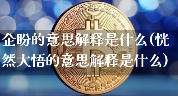 企盼的意思解释是什么(恍然大悟的意思解释是什么)_https://www.czytfl.com_期货行情_第1张