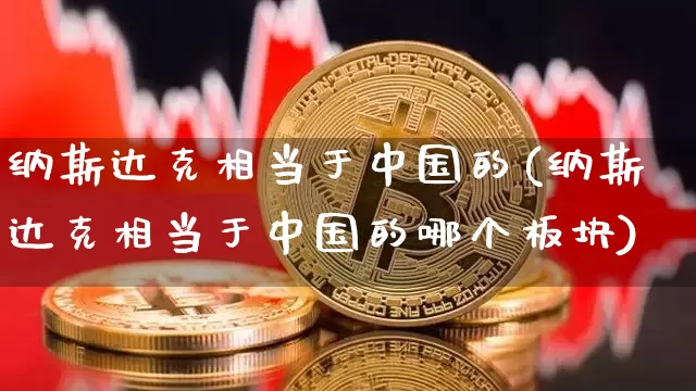 纳斯达克相当于中国的(纳斯达克相当于中国的哪个板块)_https://www.czytfl.com_期货行情_第1张