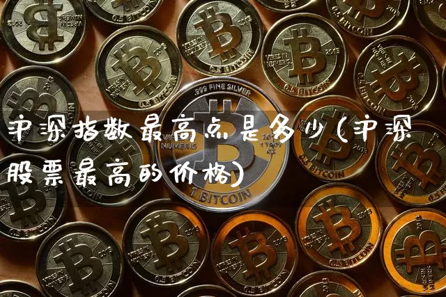 沪深指数最高点是多少(沪深股票最高的价格)_https://www.czytfl.com_期货行情_第1张