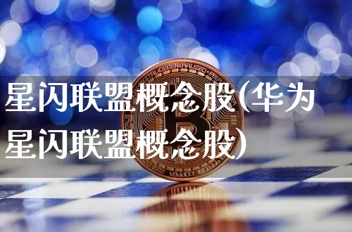 星闪联盟概念股(华为星闪联盟概念股)_https://www.czytfl.com_期货走势_第1张