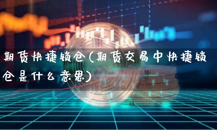 期货快捷锁仓(期货交易中快捷锁仓是什么意思)_https://www.czytfl.com_期货行情_第1张