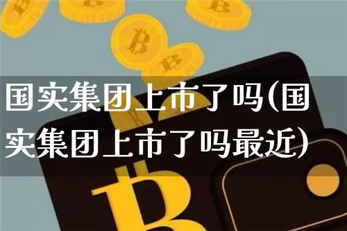 国实集团上市了吗(国实集团上市了吗最近)_https://www.czytfl.com_期货_第1张
