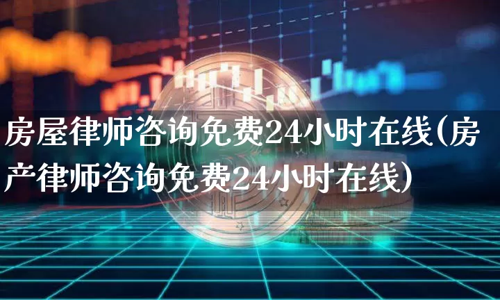 房屋律师咨询免费24小时在线(房产律师咨询免费24小时在线)_https://www.czytfl.com_期货走势_第1张