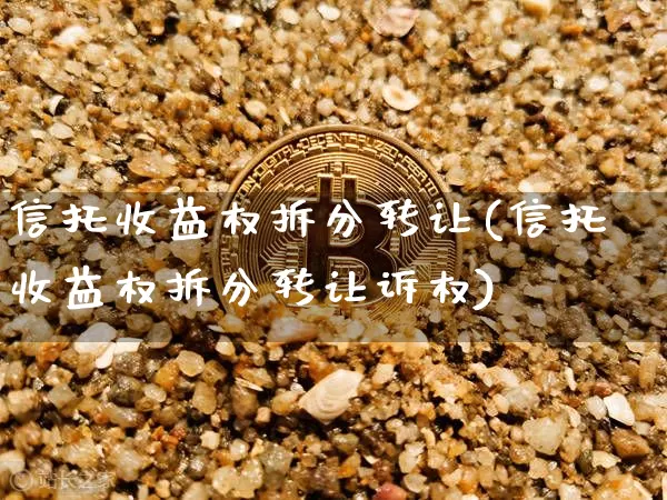 信托收益权拆分转让(信托收益权拆分转让诉权)_https://www.czytfl.com_期货价格_第1张