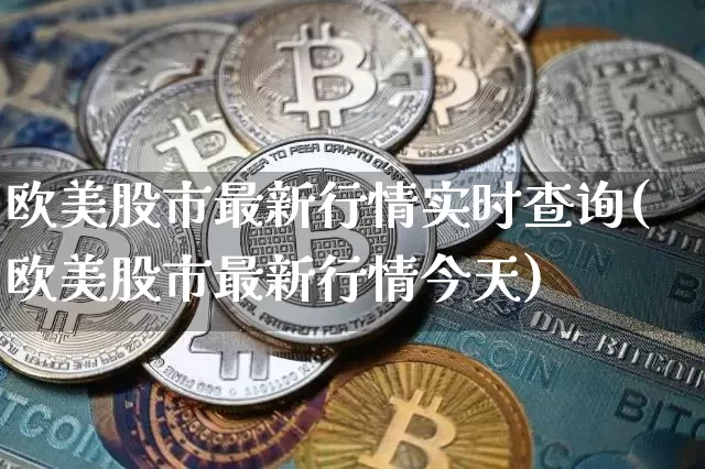 欧美股市最新行情实时查询(欧美股市最新行情今天)_https://www.czytfl.com_期货走势_第1张