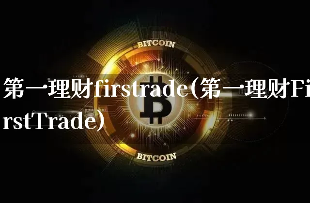 第一理财firstrade(第一理财FirstTrade)_https://www.czytfl.com_期货价格_第1张