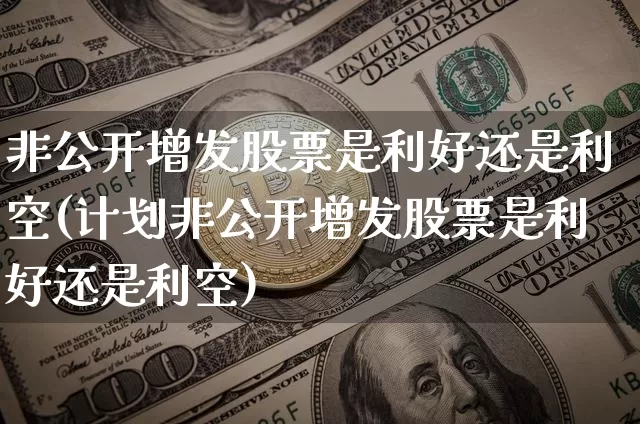 非公开增发股票是利好还是利空(计划非公开增发股票是利好还是利空)_https://www.czytfl.com_期货走势_第1张