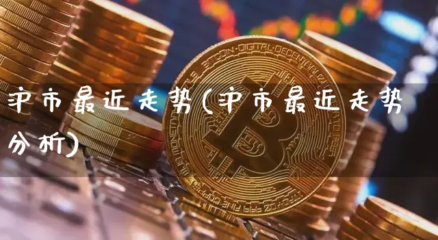 沪市最近走势(沪市最近走势分析)_https://www.czytfl.com_期货走势_第1张