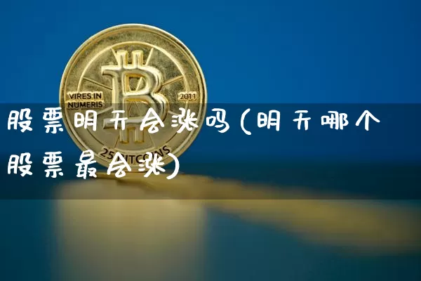 股票明天会涨吗(明天哪个股票最会涨)_https://www.czytfl.com_期货走势_第1张