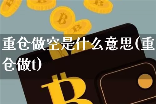 重仓做空是什么意思(重仓做t)_https://www.czytfl.com_期货行情_第1张