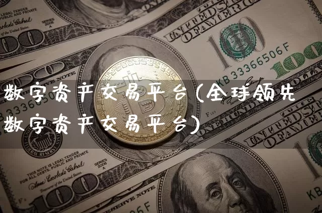 数字资产交易平台(全球领先数字资产交易平台)_https://www.czytfl.com_期货价格_第1张