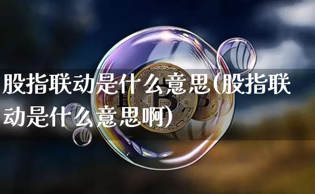 股指联动是什么意思(股指联动是什么意思啊)_https://www.czytfl.com_期货走势_第1张