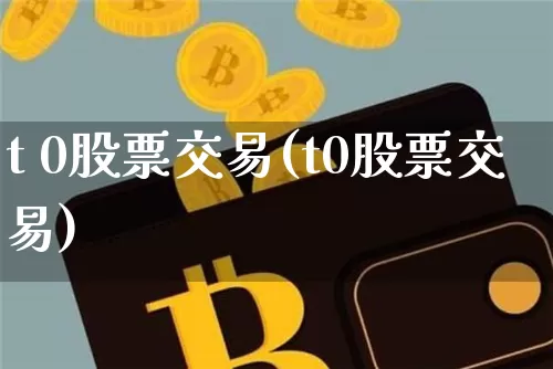 t 0股票交易(t0股票交易)_https://www.czytfl.com_期货走势_第1张