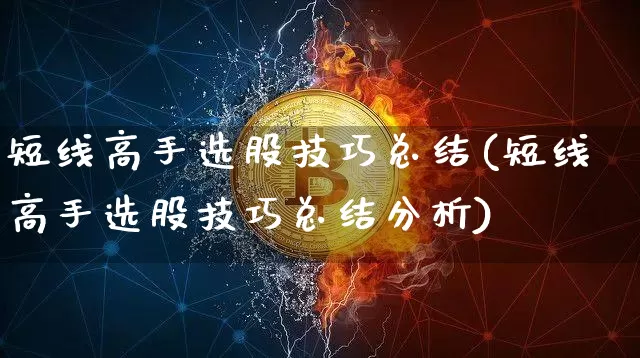 短线高手选股技巧总结(短线高手选股技巧总结分析)_https://www.czytfl.com_期货价格_第1张