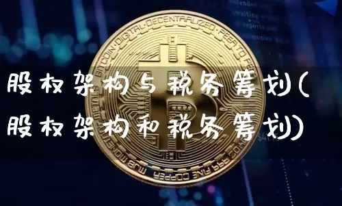 股权架构与税务筹划(股权架构和税务筹划)_https://www.czytfl.com_期货行情_第1张
