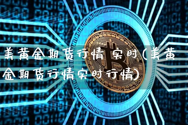 美黄金期货行情 实时(美黄金期货行情实时行情)_https://www.czytfl.com_期货交易_第1张