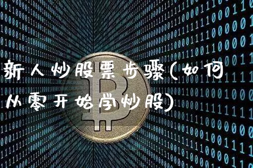 新人炒股票步骤(如何从零开始学炒股)_https://www.czytfl.com_期货走势_第1张