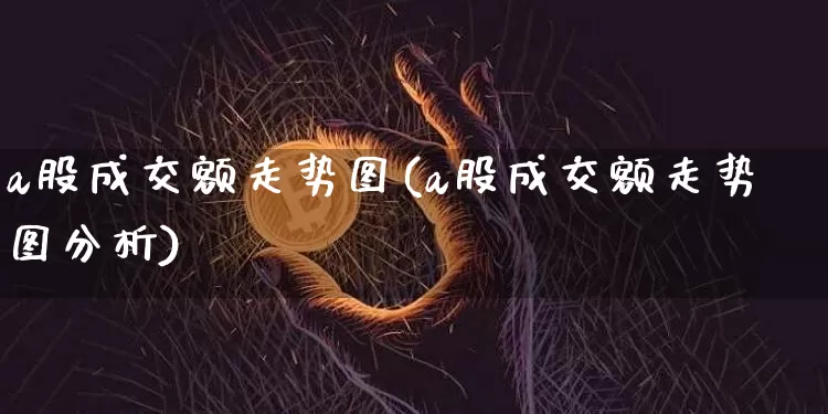 a股成交额走势图(a股成交额走势图分析)_https://www.czytfl.com_期货走势_第1张