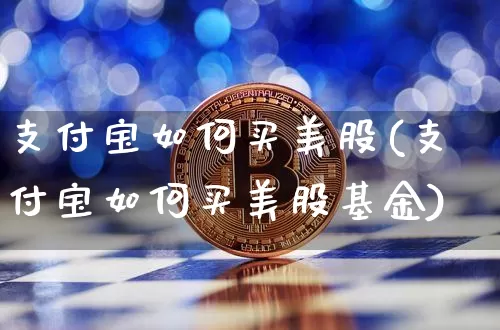 支付宝如何买美股(支付宝如何买美股基金)_https://www.czytfl.com_期货价格_第1张