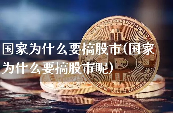 国家为什么要搞股市(国家为什么要搞股市呢)_https://www.czytfl.com_期货行情_第1张