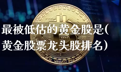 最被低估的黄金股是(黄金股票龙头股排名)_https://www.czytfl.com_期货价格_第1张
