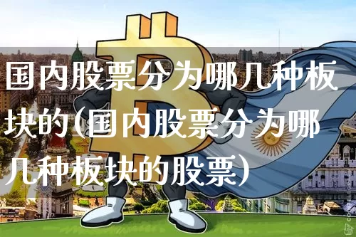 国内股票分为哪几种板块的(国内股票分为哪几种板块的股票)_https://www.czytfl.com_期货行情_第1张