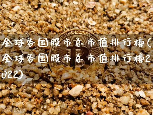 全球各国股市总市值排行榜(全球各国股市总市值排行榜2022)_https://www.czytfl.com_期货走势_第1张