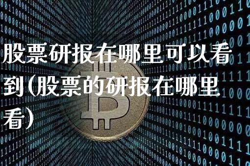 股票研报在哪里可以看到(股票的研报在哪里看)_https://www.czytfl.com_期货走势_第1张