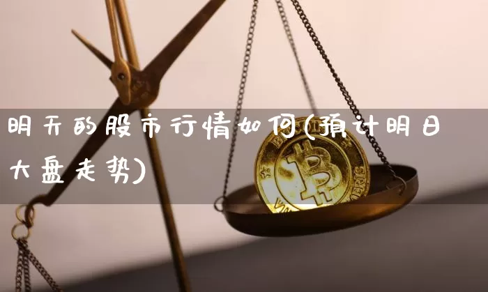 明天的股市行情如何(预计明日大盘走势)_https://www.czytfl.com_期货_第1张