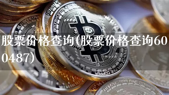 股票价格查询(股票价格查询600487)_https://www.czytfl.com_期货走势_第1张