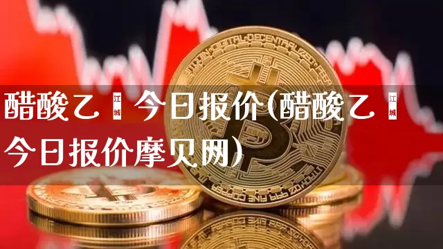 醋酸乙酯今日报价(醋酸乙酯今日报价摩贝网)_https://www.czytfl.com_期货行情_第1张