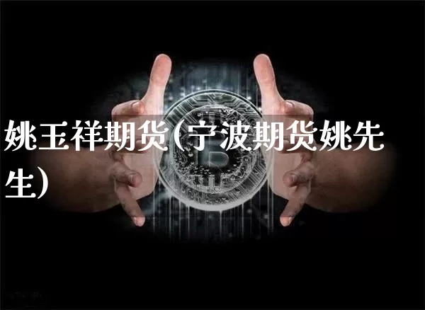姚玉祥期货(宁波期货姚先生)_https://www.czytfl.com_期货行情_第1张