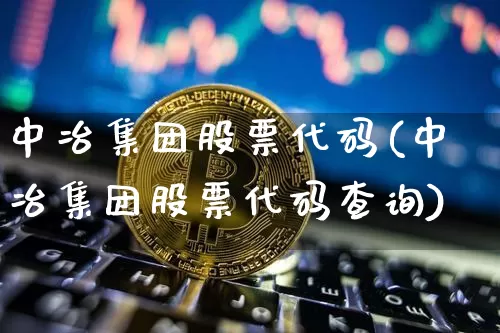 中冶集团股票代码(中冶集团股票代码查询)_https://www.czytfl.com_期货_第1张